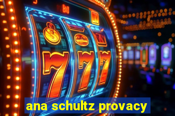 ana schultz provacy